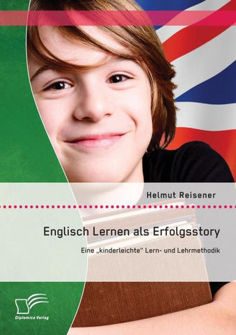 Englisch Lernen als Erfolgsstory: Eine "kinderleichte" Lern- und Lehrmethodik