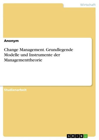 Change Management. Grundlegende Modelle und Instrumente der Managementtheorie