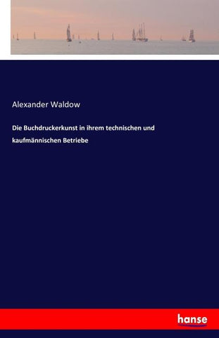 Die Buchdruckerkunst in ihrem technischen und kaufmännischen Betriebe