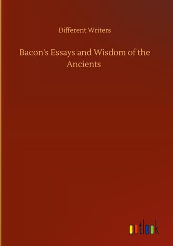 Bacon's Essays and Wisdom of the Ancients
