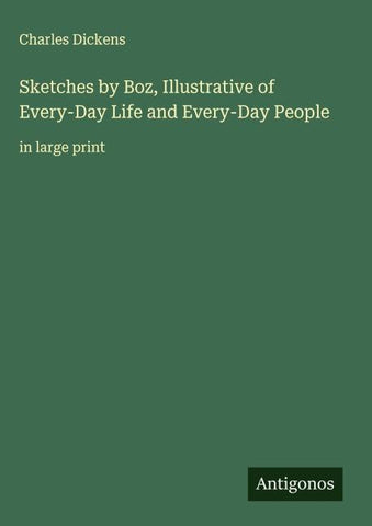 Sketches by Boz, Illustrative of Every-Day Life and Every-Day People