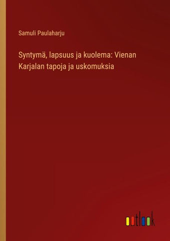 Syntymä, lapsuus ja kuolema: Vienan Karjalan tapoja ja uskomuksia