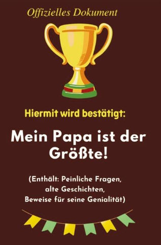 Hiermit wird bestätigt: Mein Papa ist der Größte!
