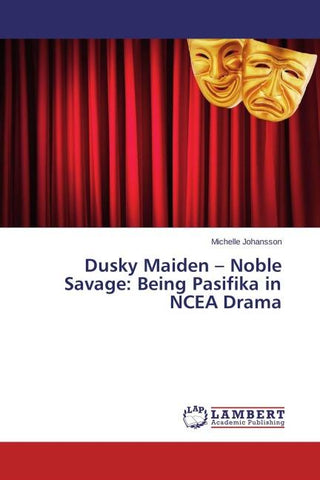 Dusky Maiden - Noble Savage: Being Pasifika in NCEA Drama