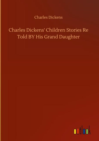 Charles Dickens' Children Stories Re Told BY His Grand Daughter