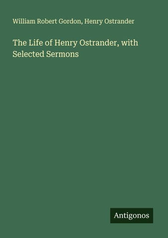 The Life of Henry Ostrander, with Selected Sermons