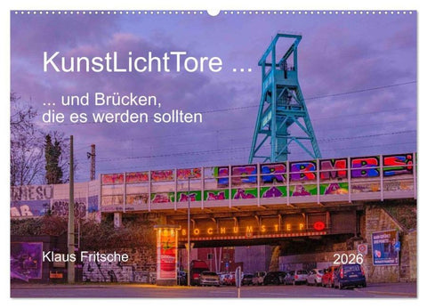 KunstLichtTore in Bochum - und Brücken, die es werden sollten (Wandkalender 2026 DIN A2 quer), CALVENDO Monatskalender