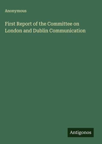 First Report of the Committee on London and Dublin Communication