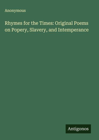 Rhymes for the Times: Original Poems on Popery, Slavery, and Intemperance