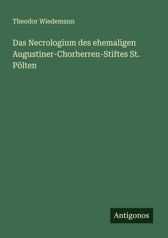 Das Necrologium des ehemaligen Augustiner-Chorherren-Stiftes St. Pölten
