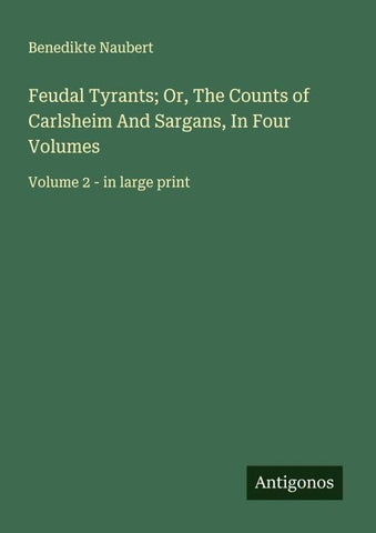 Feudal Tyrants; Or, The Counts of Carlsheim And Sargans, In Four Volumes
