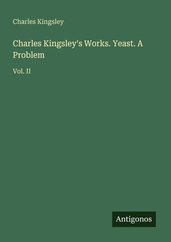 Charles Kingsley's Works. Yeast. A Problem