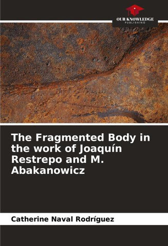 The Fragmented Body in the work of Joaquín Restrepo and M. Abakanowicz