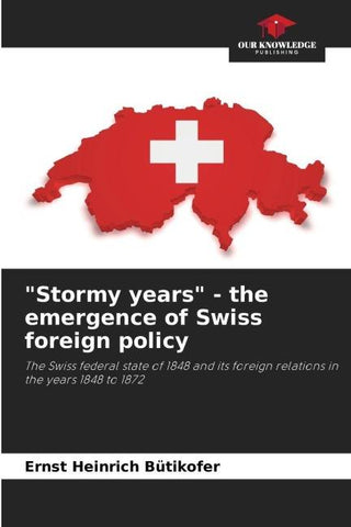 "Stormy years" - the emergence of Swiss foreign policy