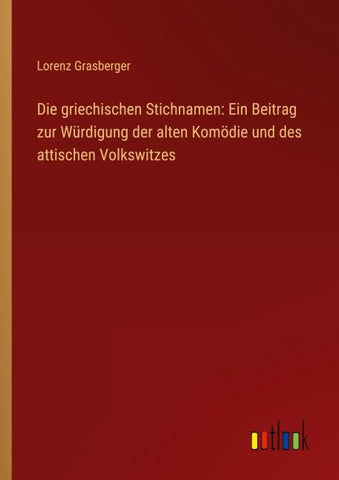 Die griechischen Stichnamen: Ein Beitrag zur Würdigung der alten Komödie und des attischen Volkswitzes