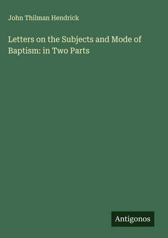 Letters on the Subjects and Mode of Baptism: in Two Parts