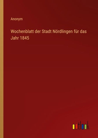 Wochenblatt der Stadt Nördlingen für das Jahr 1845