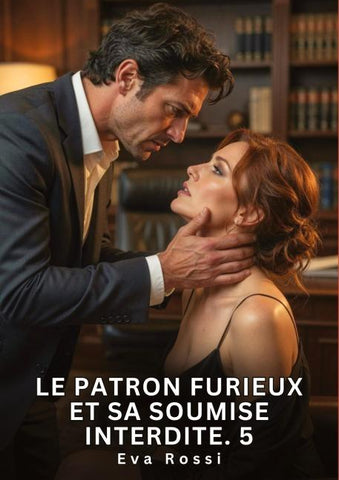 Le Patron Furieux et Sa Soumise Interdite. 5