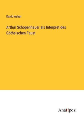 Arthur Schopenhauer als Interpret des Göthe'schen Faust
