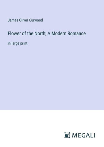Flower of the North; A Modern Romance