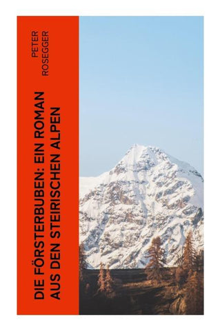 Die Försterbuben: Ein Roman aus den steirischen Alpen