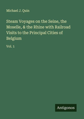 Steam Voyages on the Seine, the Moselle, & the Rhine with Railroad Visits to the Principal Cities of Belgium
