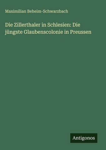 Die Zillerthaler in Schlesien: Die jüngste Glaubenscolonie in Preussen