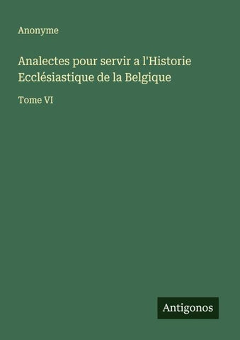 Analectes pour servir a l'Historie Ecclésiastique de la Belgique