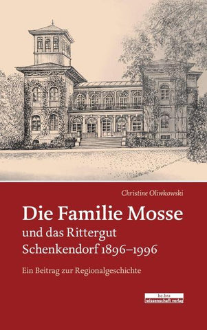 Die Familie Mosse und das Rittergut Schenkendorf 1896–1996