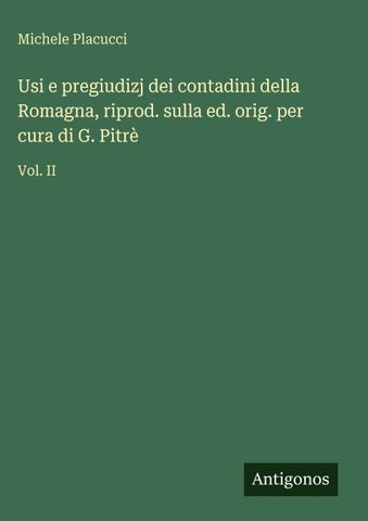 Usi e pregiudizj dei contadini della Romagna, riprod. sulla ed. orig. per cura di G. Pitrè