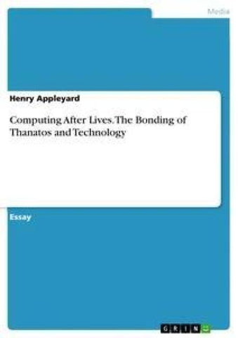 Computing After Lives. The Bonding of Thanatos and Technology