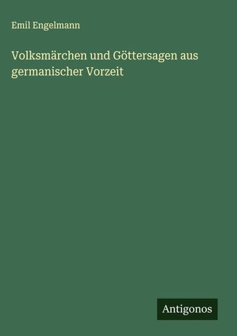Volksmärchen und Göttersagen aus germanischer Vorzeit