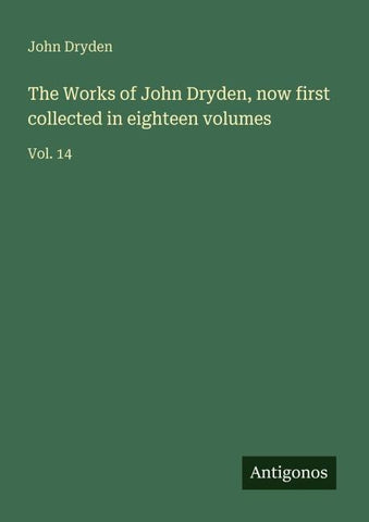 The Works of John Dryden, now first collected in eighteen volumes