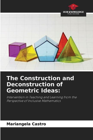 The Construction and Deconstruction of Geometric Ideas: