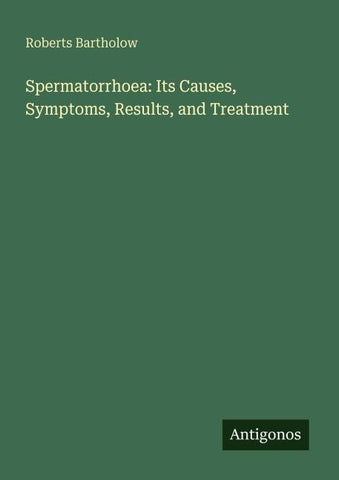 Spermatorrhoea: Its Causes, Symptoms, Results, and Treatment