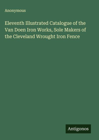 Eleventh Illustrated Catalogue of the Van Doen Iron Works, Sole Makers of the Cleveland Wrought Iron Fence