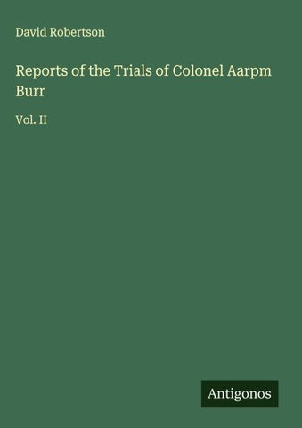 Reports of the Trials of Colonel Aarpm Burr