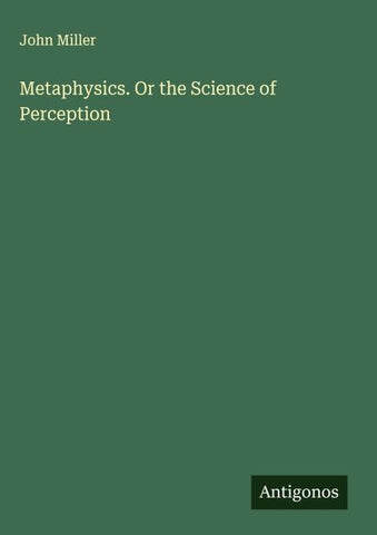 Metaphysics. Or the Science of Perception