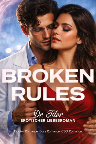 Broken Rules: Dr. Titor - Erotischer Liebesroman: Doctor Romance, Boss Romance, CEO Romance