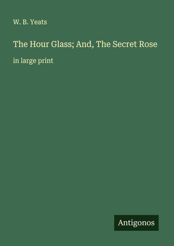 The Hour Glass; And, The Secret Rose