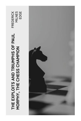 The Exploits and Triumphs of Paul Morphy, the Chess Champion