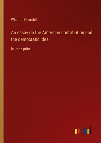 An essay on the American contribution and the democratic idea