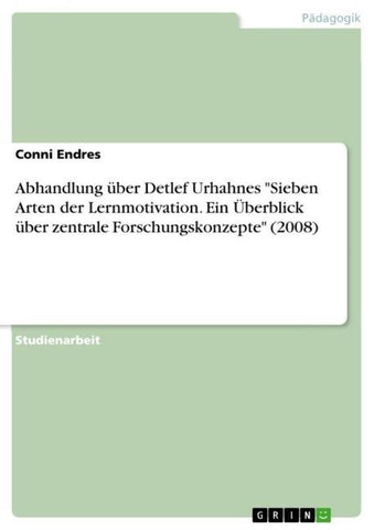 Abhandlung über Detlef Urhahnes "Sieben Arten der Lernmotivation. Ein Überblick über zentrale Forschungskonzepte" (2008)