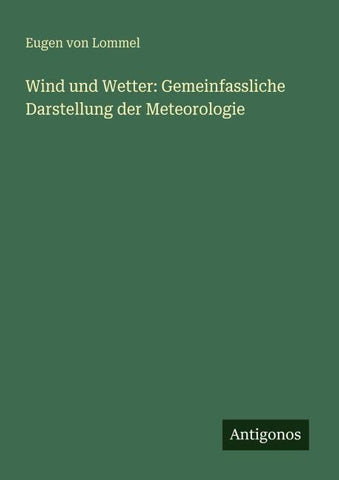 Wind und Wetter: Gemeinfassliche Darstellung der Meteorologie