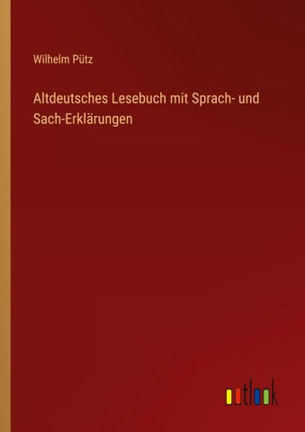 Altdeutsches Lesebuch mit Sprach- und Sach-Erklärungen