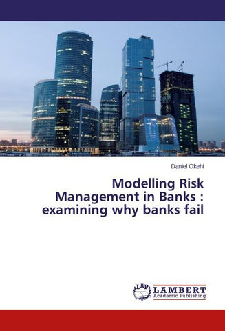 Modelling Risk Management in Banks : examining why banks fail
