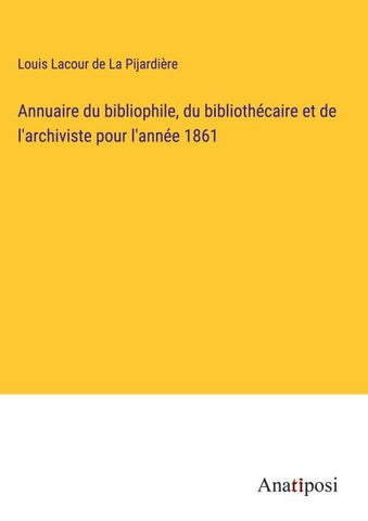 Annuaire du bibliophile, du bibliothécaire et de l'archiviste pour l'année 1861