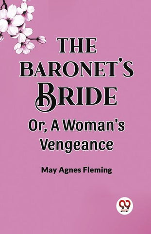 THE BARONET'S BRIDE Or, A Woman's Vengeance