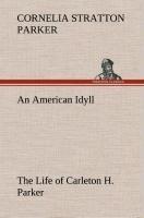 An American Idyll The Life of Carleton H. Parker