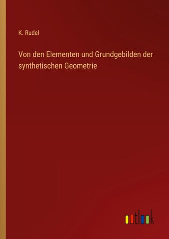 Von den Elementen und Grundgebilden der synthetischen Geometrie